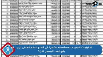 الأفراجات الجديدة المستهدفة لشهر 7 في قطاع الحكم المحلي ليبيا.. كم بلغ العدد الرسمي الآن؟